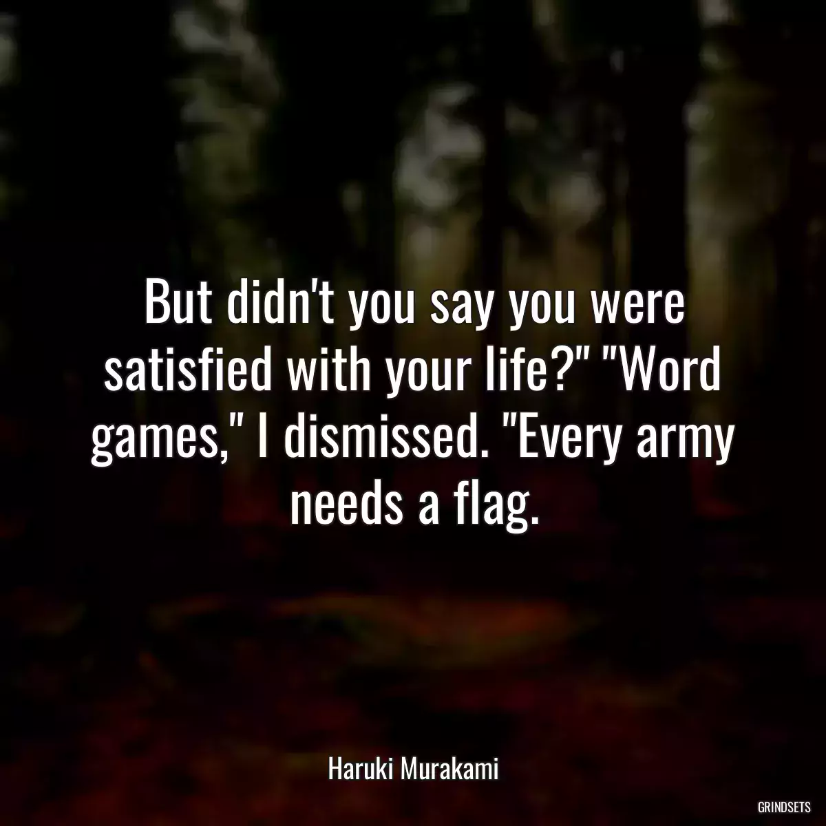 But didn\'t you say you were satisfied with your life?\