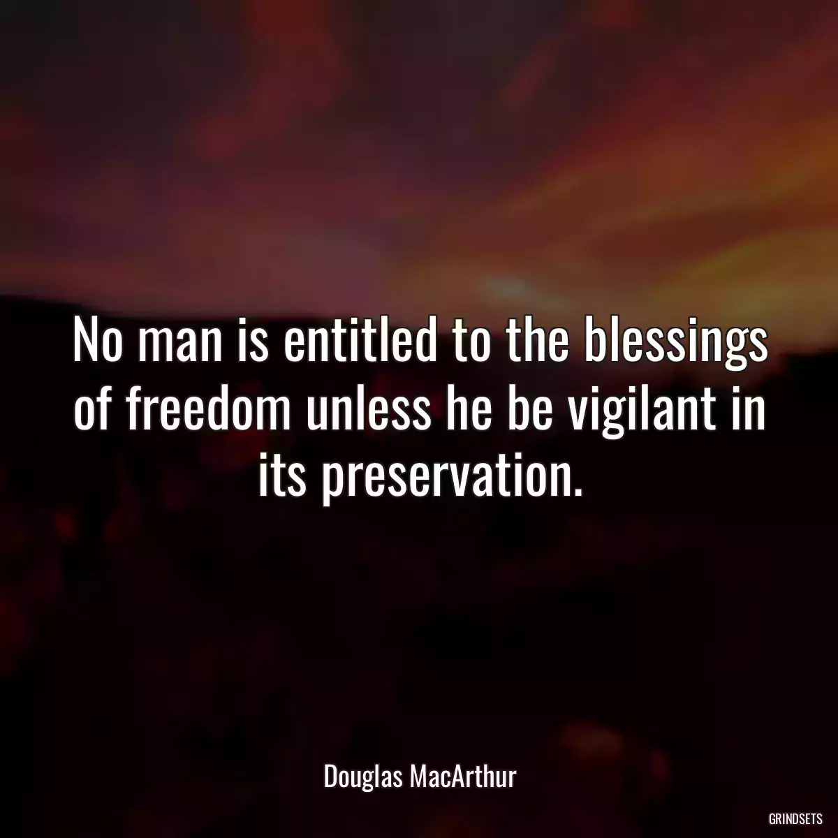 No man is entitled to the blessings of freedom unless he be vigilant in its preservation.