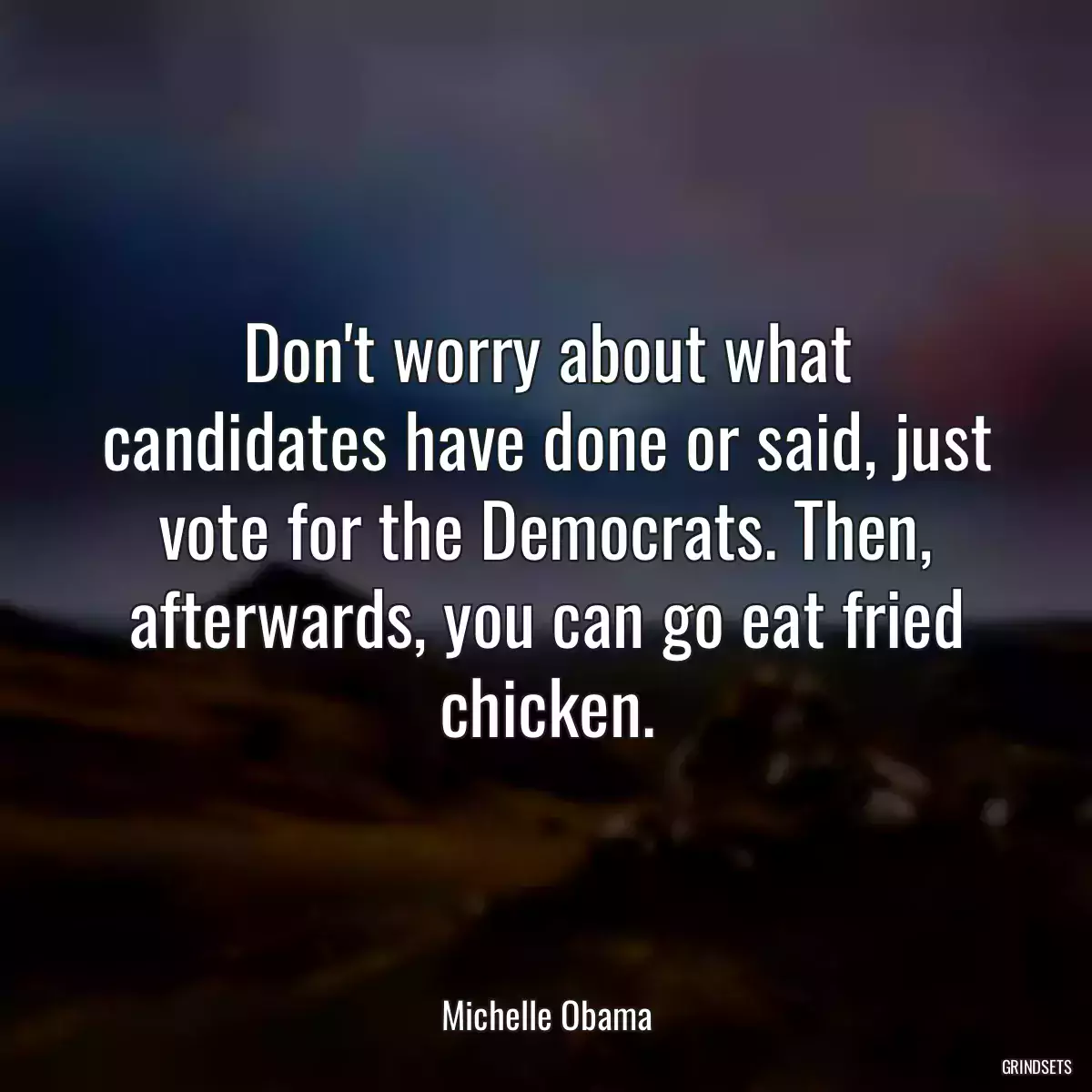 Don\'t worry about what candidates have done or said, just vote for the Democrats. Then, afterwards, you can go eat fried chicken.