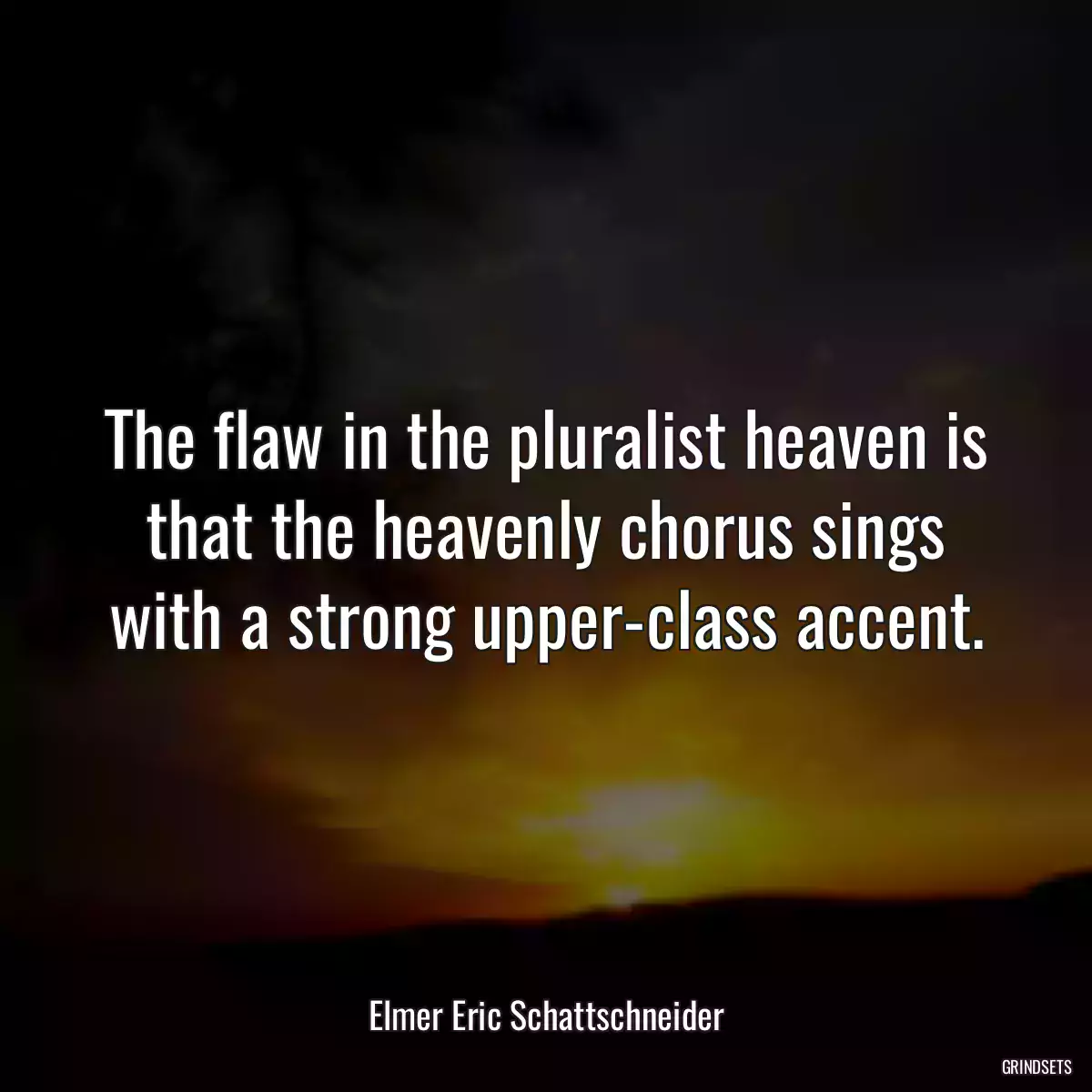 The flaw in the pluralist heaven is that the heavenly chorus sings with a strong upper-class accent.