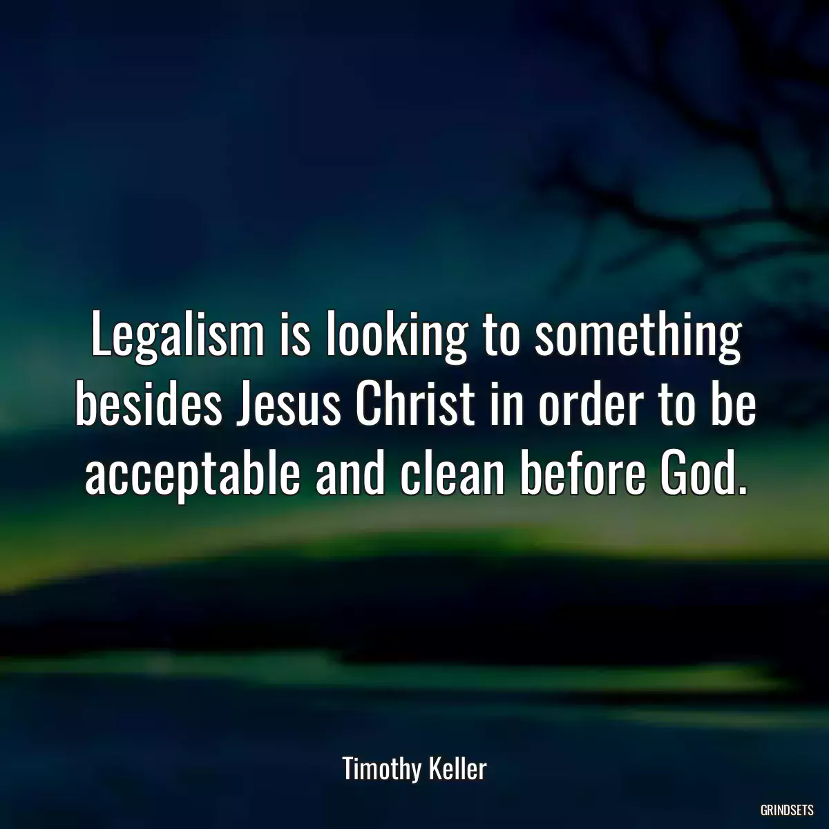 Legalism is looking to something besides Jesus Christ in order to be acceptable and clean before God.