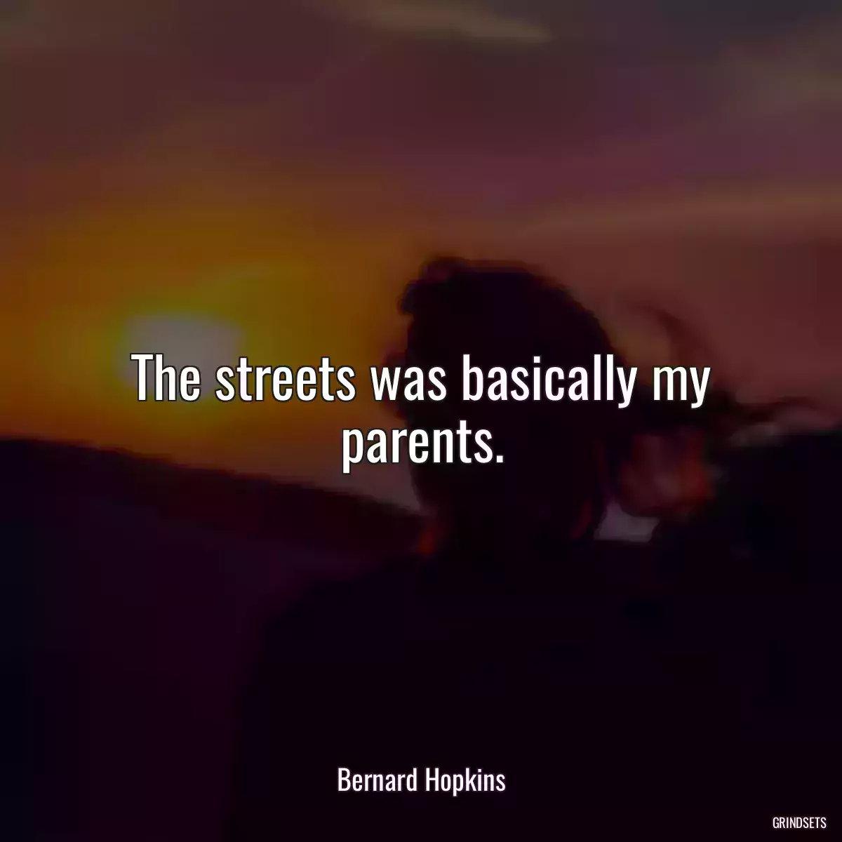 The streets was basically my parents.