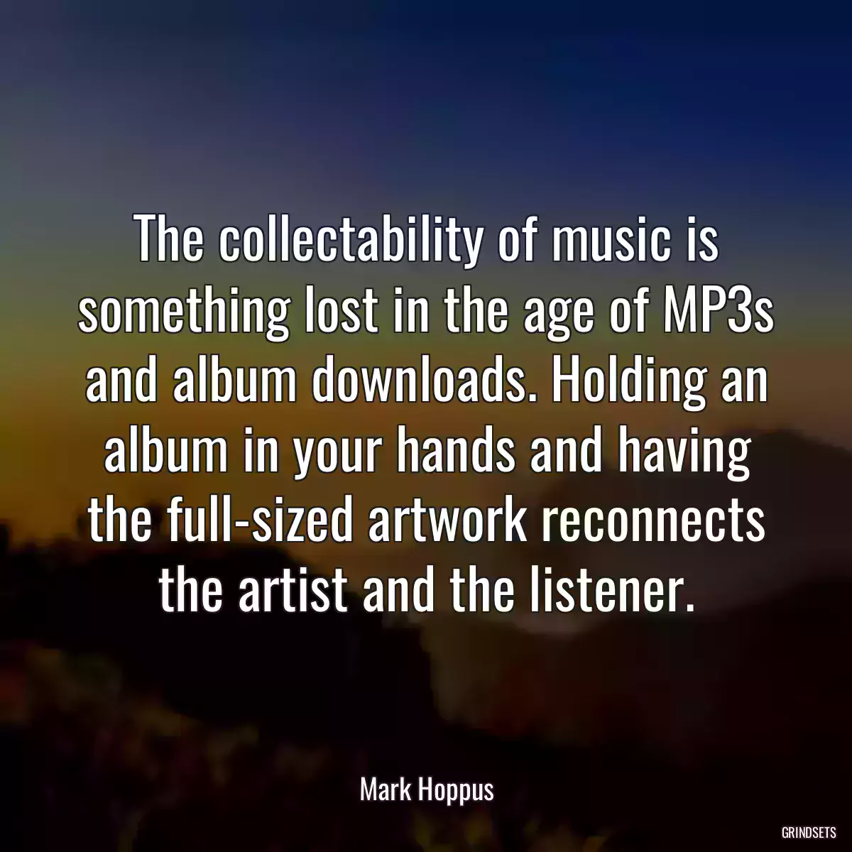 The collectability of music is something lost in the age of MP3s and album downloads. Holding an album in your hands and having the full-sized artwork reconnects the artist and the listener.