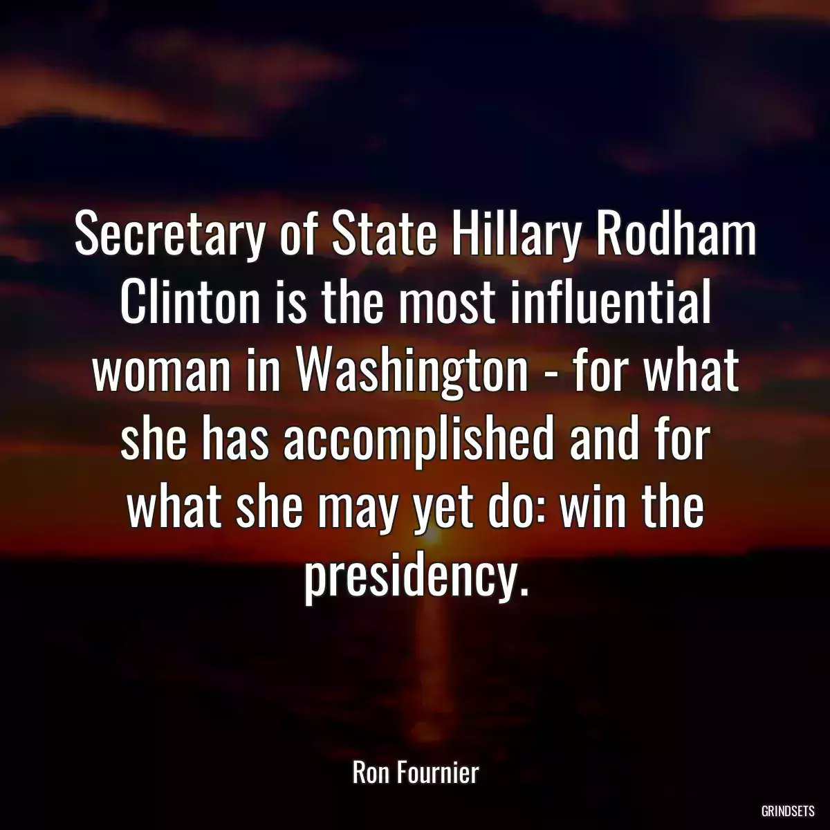 Secretary of State Hillary Rodham Clinton is the most influential woman in Washington - for what she has accomplished and for what she may yet do: win the presidency.