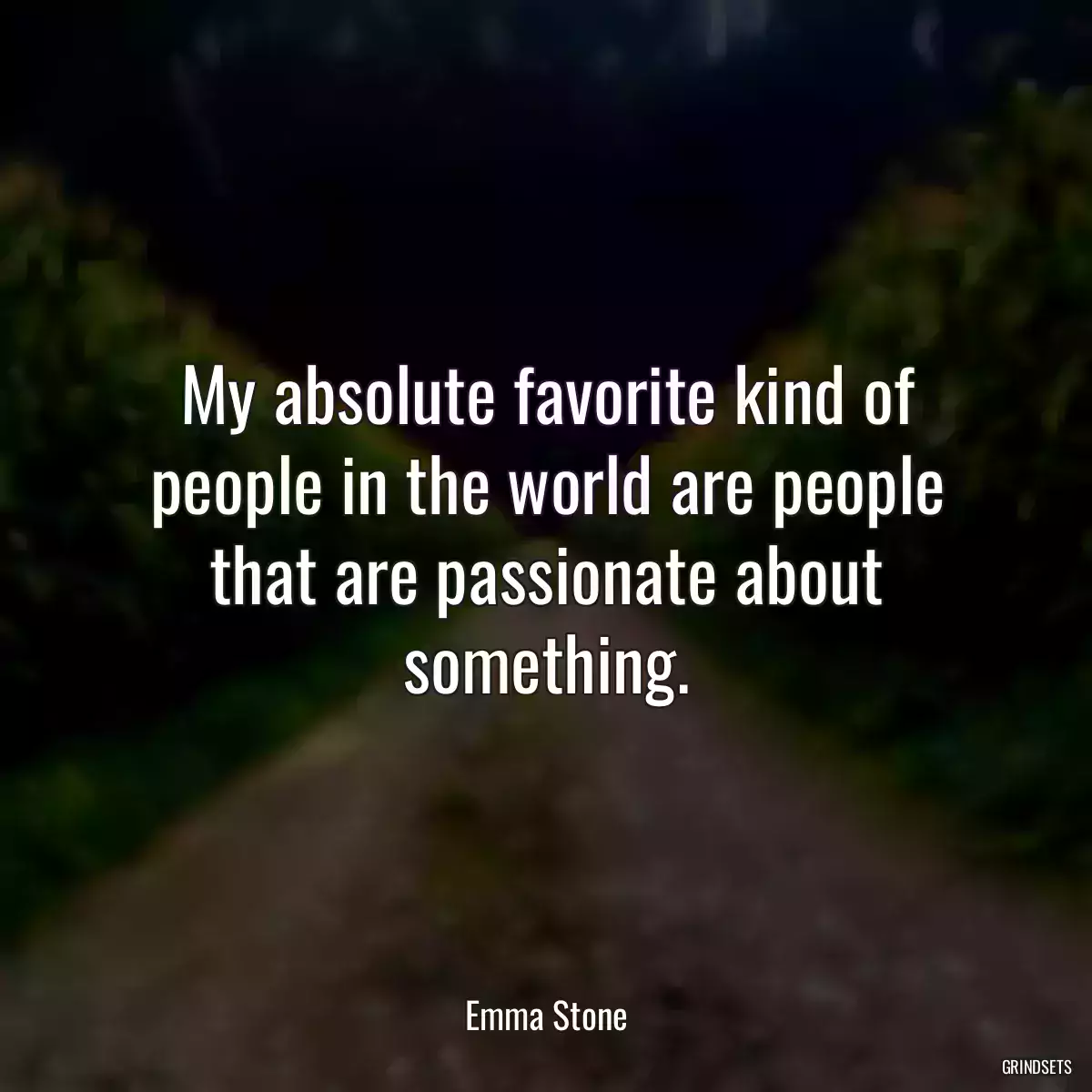 My absolute favorite kind of people in the world are people that are passionate about something.