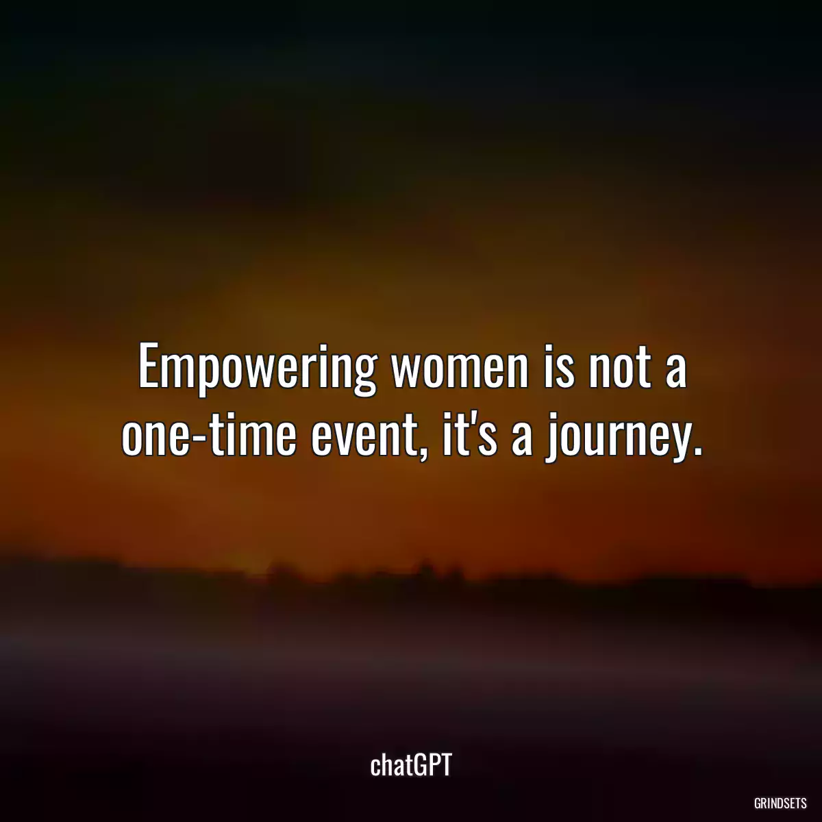 Empowering women is not a one-time event, it\'s a journey.