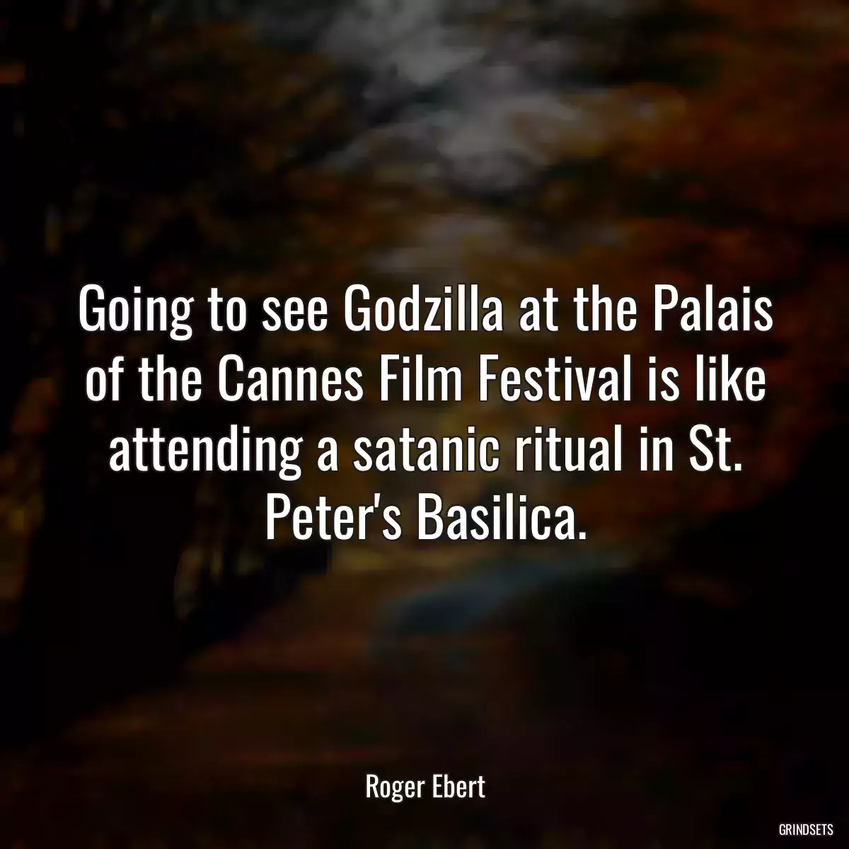 Going to see Godzilla at the Palais of the Cannes Film Festival is like attending a satanic ritual in St. Peter\'s Basilica.