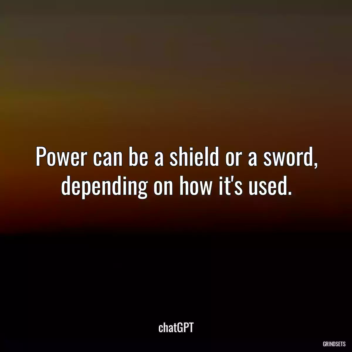 Power can be a shield or a sword, depending on how it\'s used.