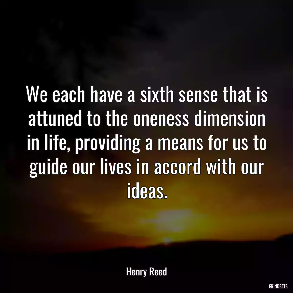 We each have a sixth sense that is attuned to the oneness dimension in life, providing a means for us to guide our lives in accord with our ideas.