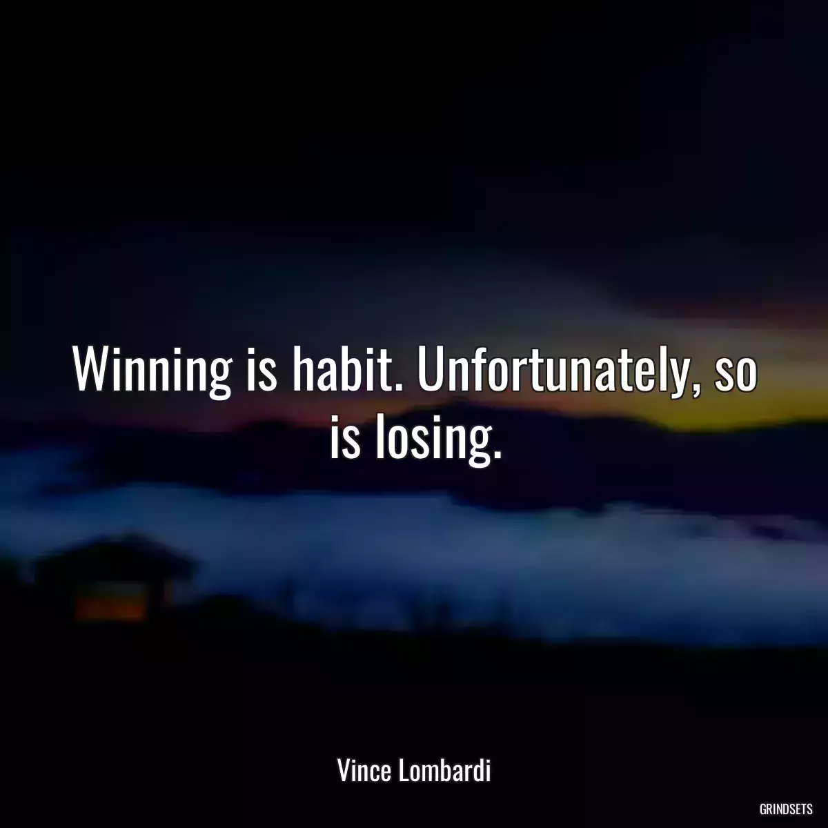 Winning is habit. Unfortunately, so is losing.