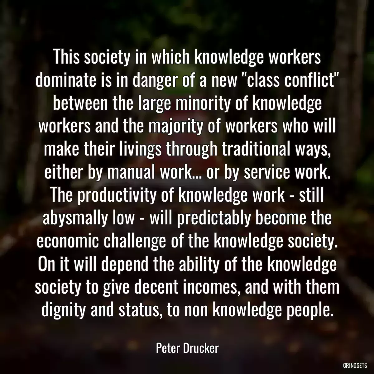 This society in which knowledge workers dominate is in danger of a new \