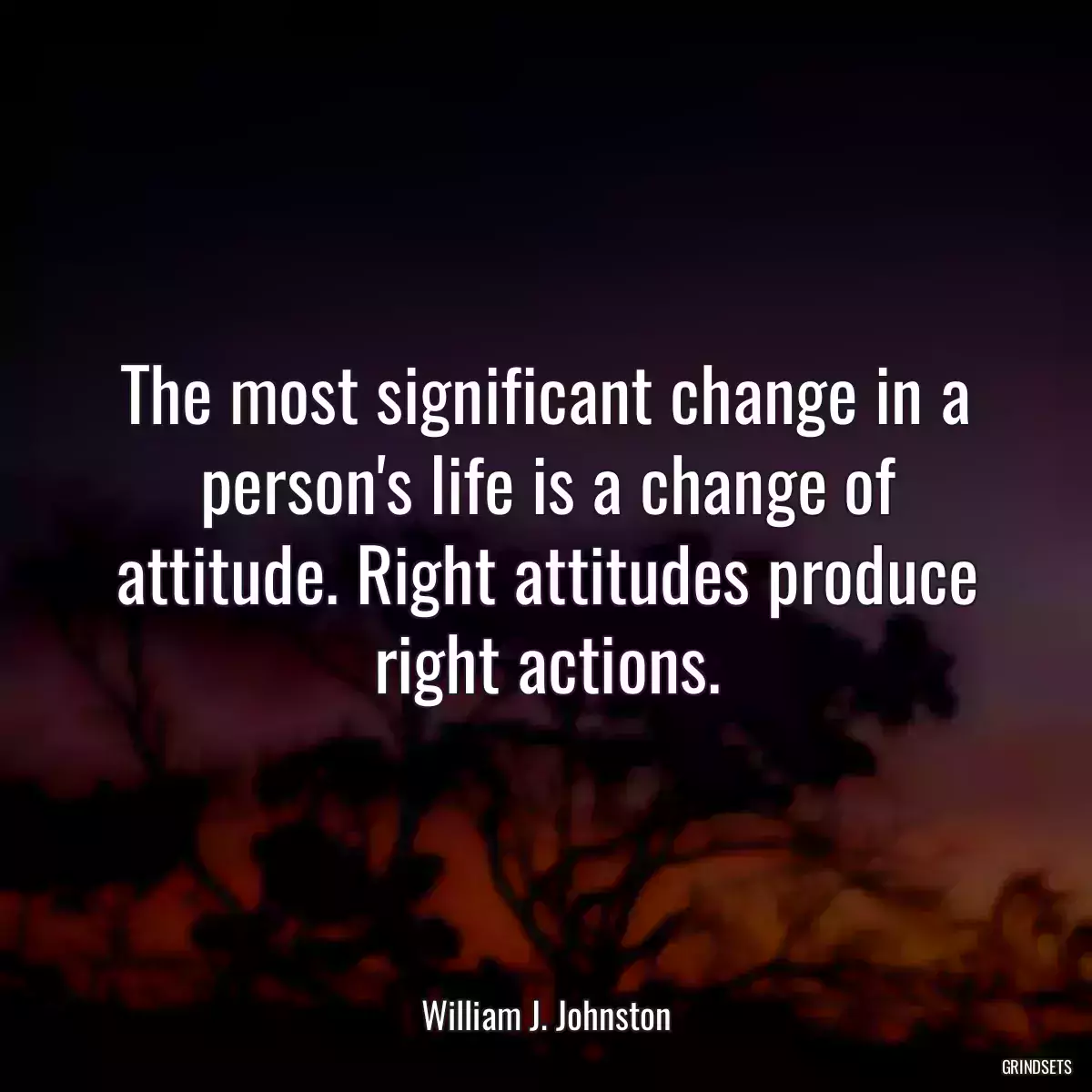 The most significant change in a person\'s life is a change of attitude. Right attitudes produce right actions.