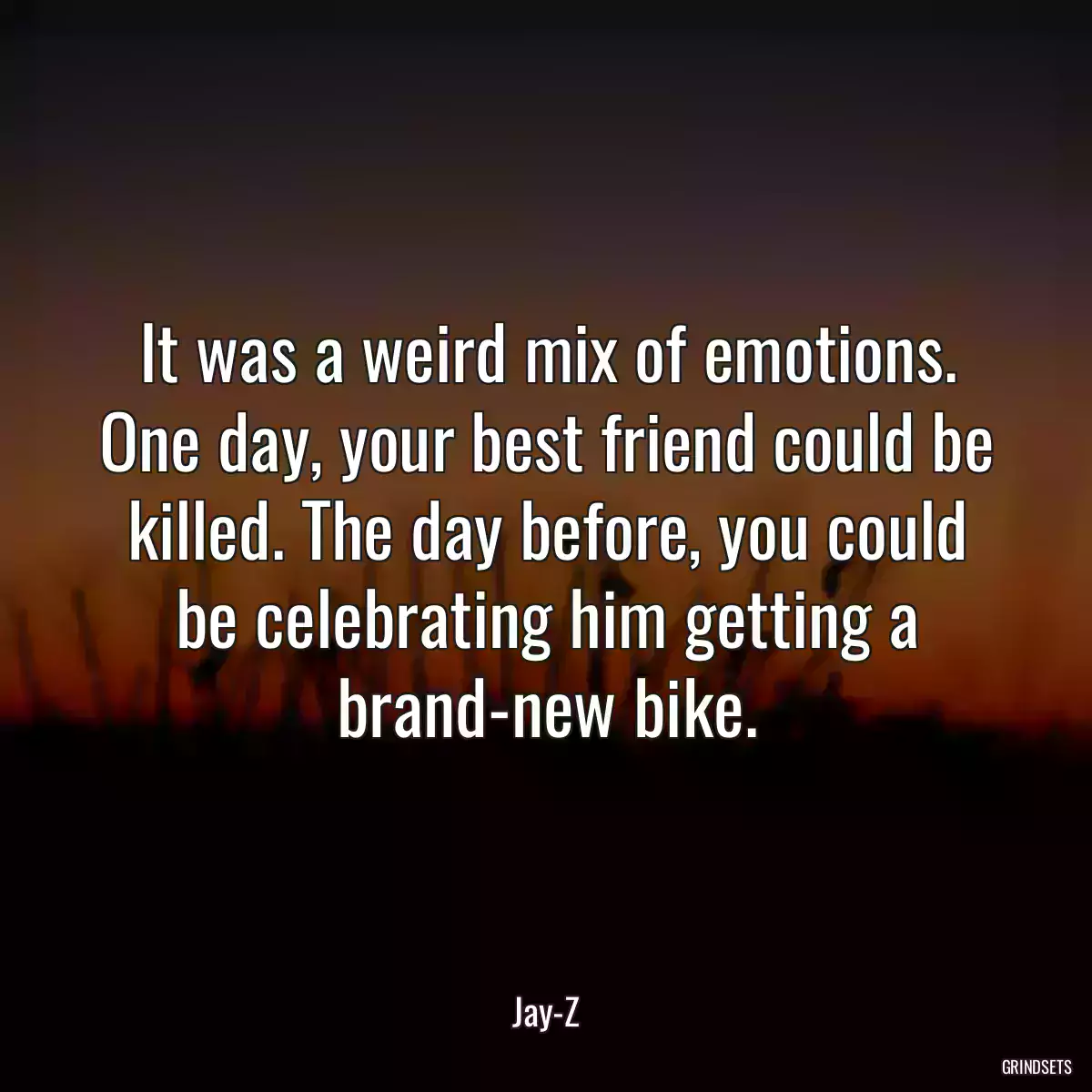 It was a weird mix of emotions. One day, your best friend could be killed. The day before, you could be celebrating him getting a brand-new bike.