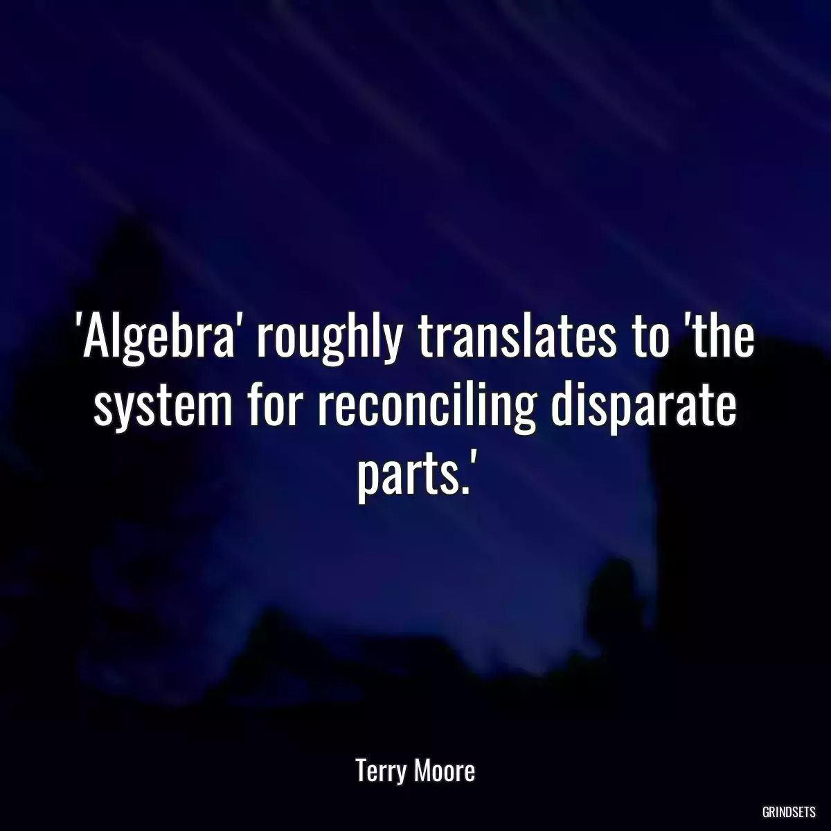 \'Algebra\' roughly translates to \'the system for reconciling disparate parts.\'