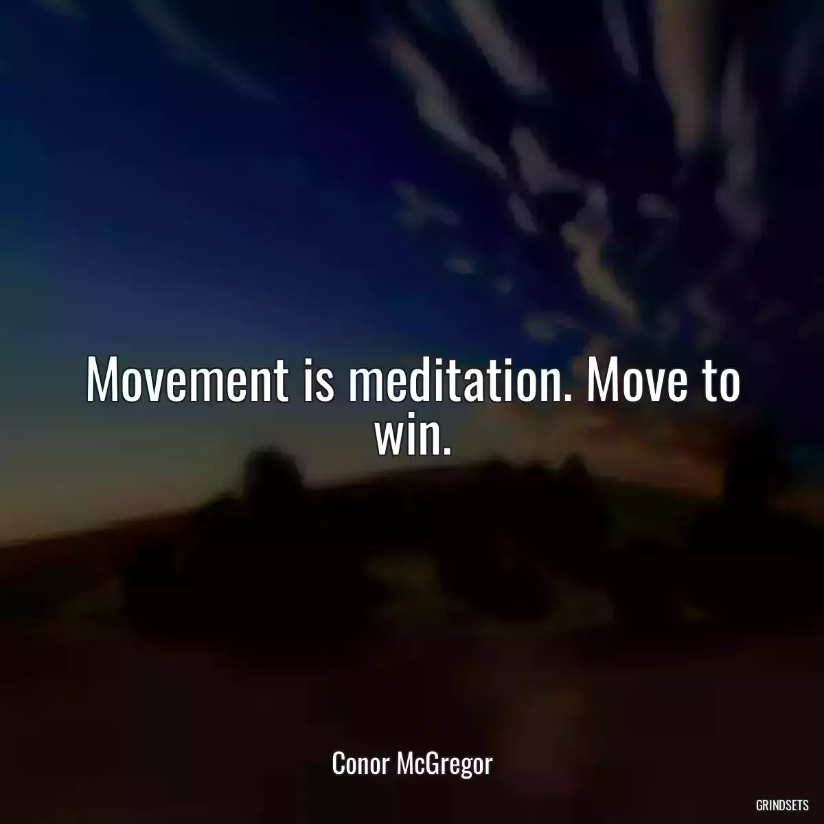 Movement is meditation. Move to win.