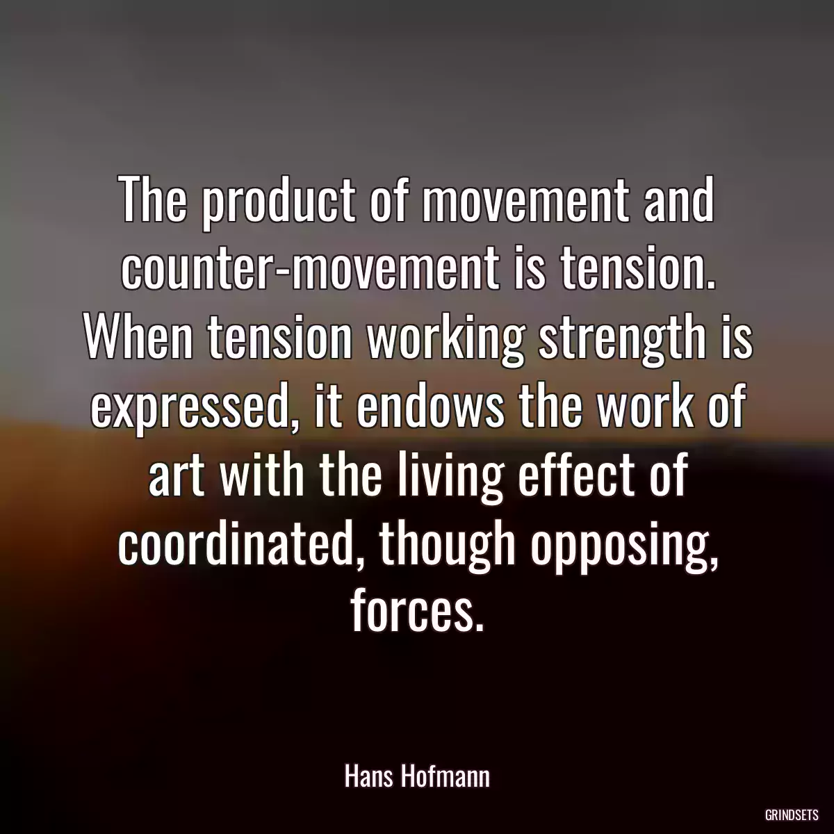 The product of movement and counter-movement is tension. When tension working strength is expressed, it endows the work of art with the living effect of coordinated, though opposing, forces.