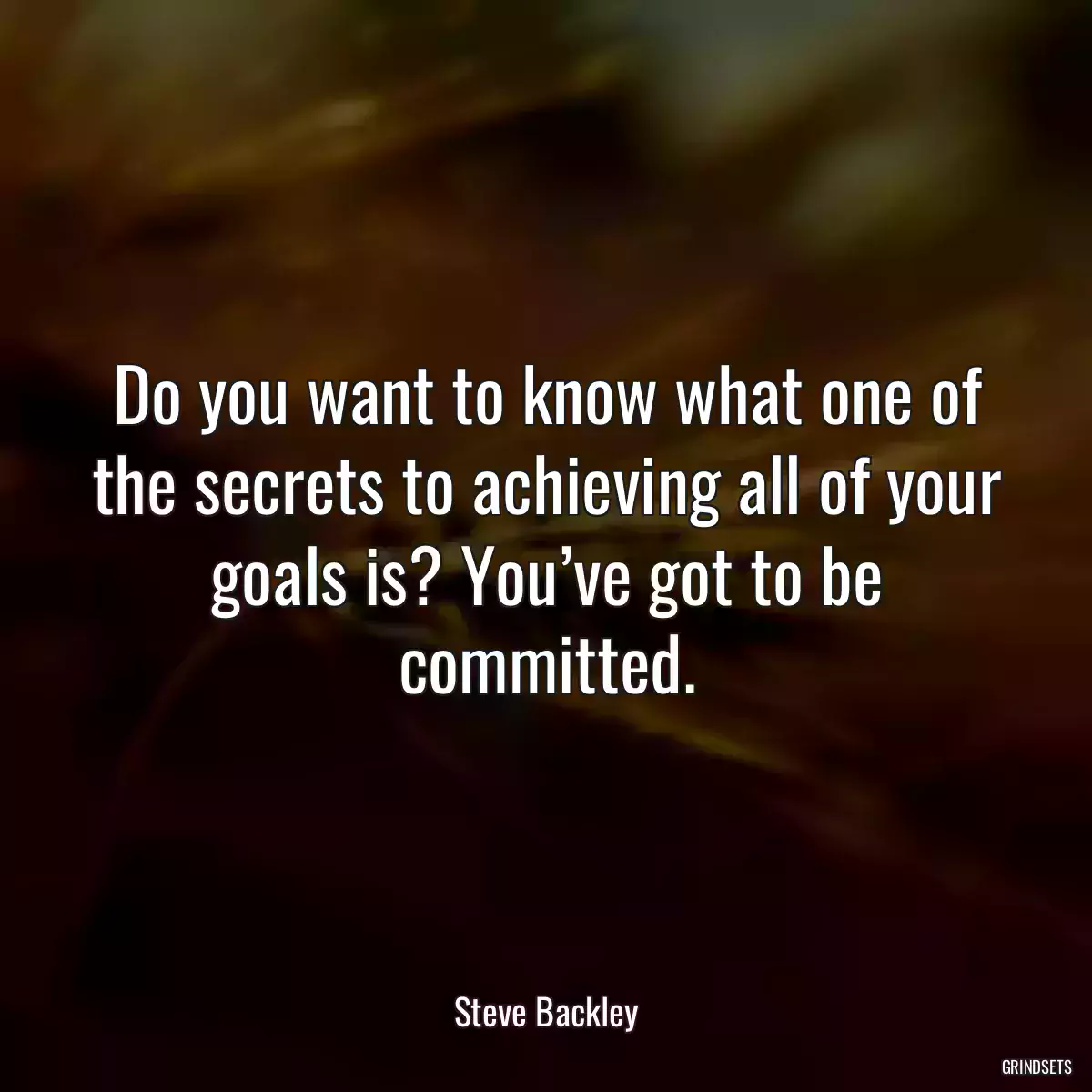 Do you want to know what one of the secrets to achieving all of your goals is? You’ve got to be committed.