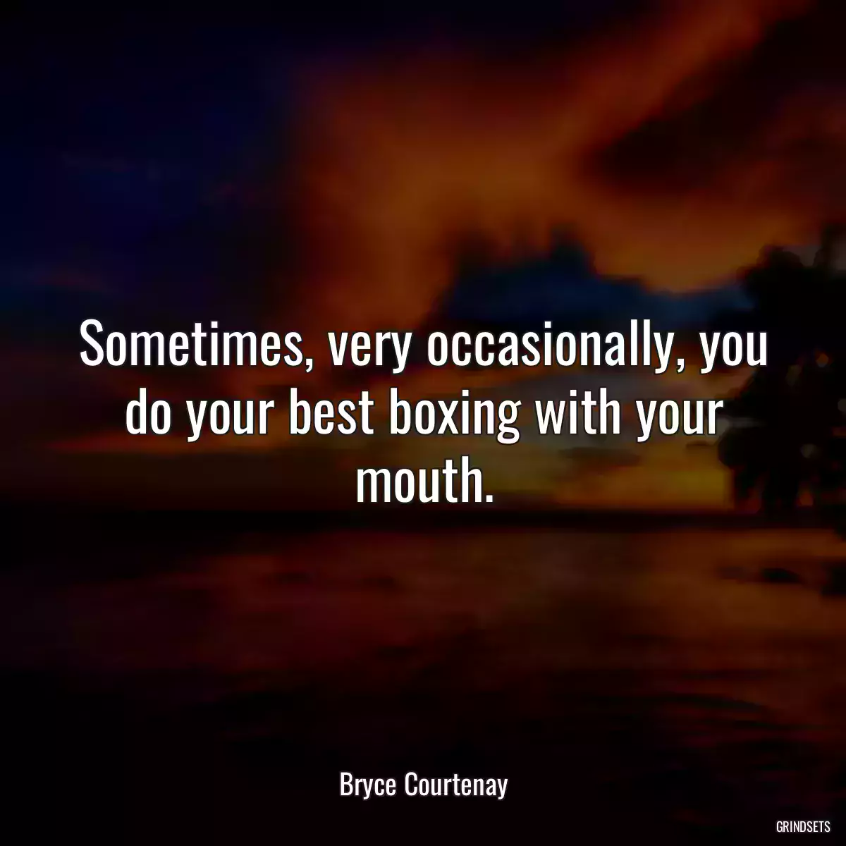 Sometimes, very occasionally, you do your best boxing with your mouth.