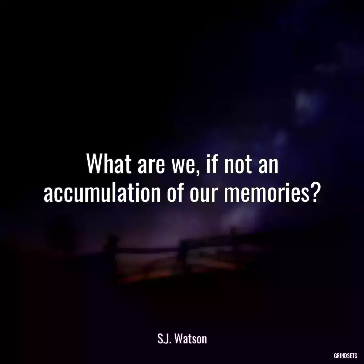 What are we, if not an accumulation of our memories?