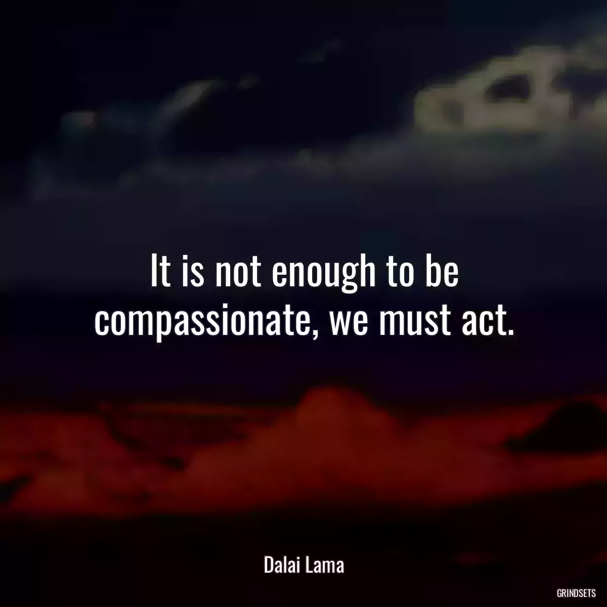 It is not enough to be compassionate, we must act.