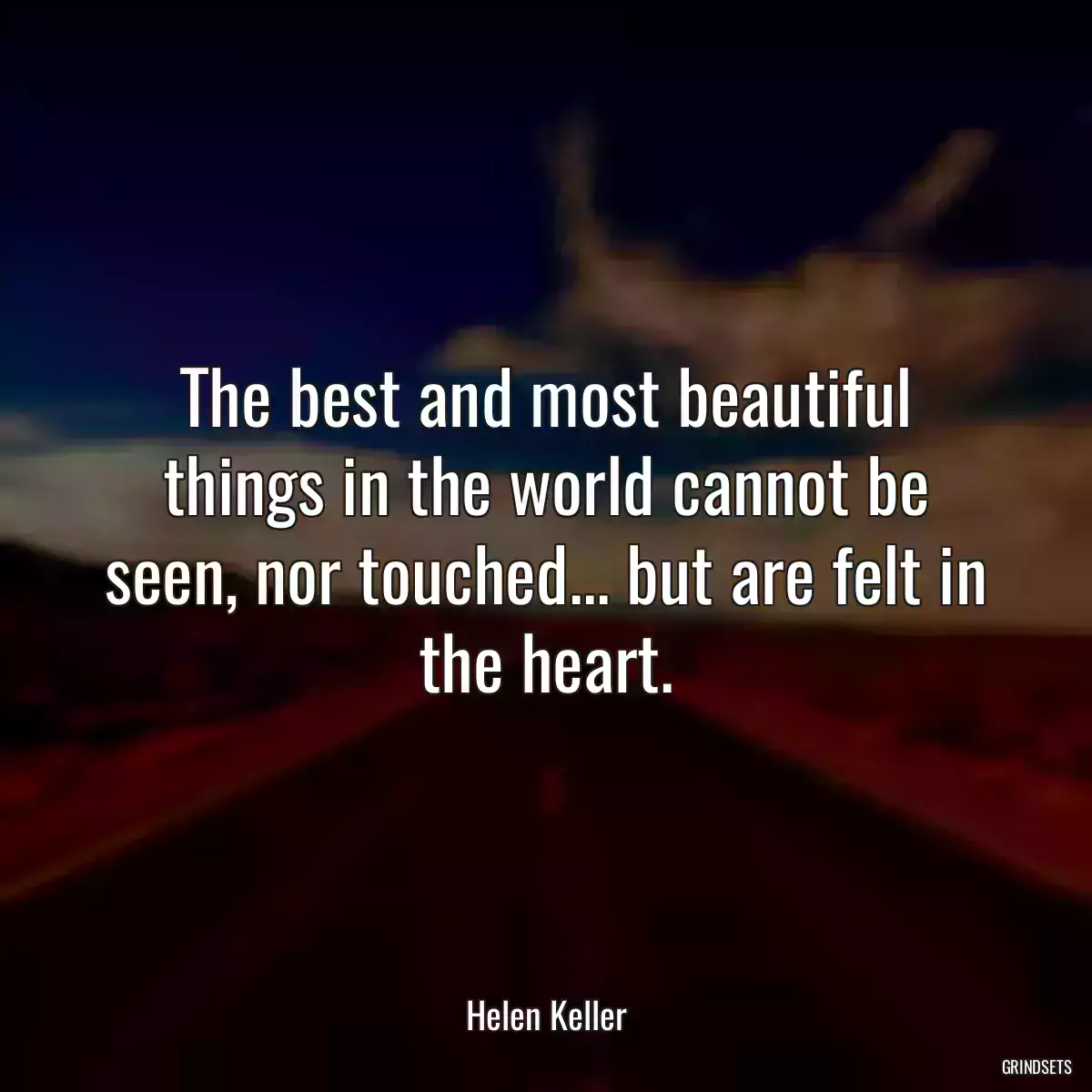 The best and most beautiful things in the world cannot be seen, nor touched... but are felt in the heart.