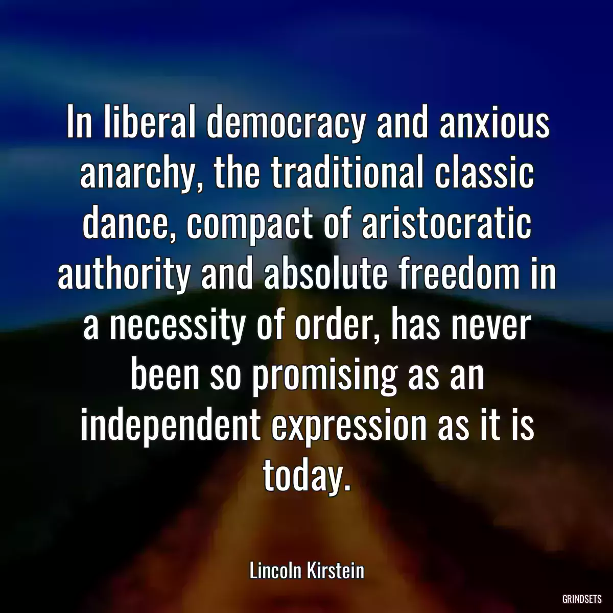 In liberal democracy and anxious anarchy, the traditional classic dance, compact of aristocratic authority and absolute freedom in a necessity of order, has never been so promising as an independent expression as it is today.