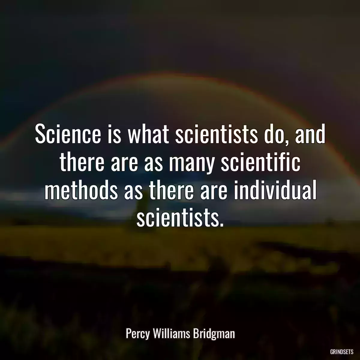 Science is what scientists do, and there are as many scientific methods as there are individual scientists.