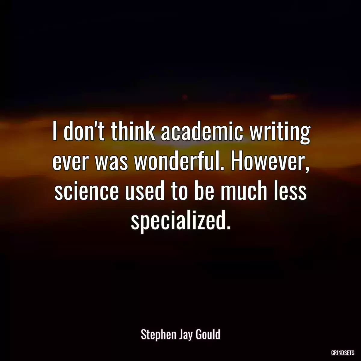 I don\'t think academic writing ever was wonderful. However, science used to be much less specialized.