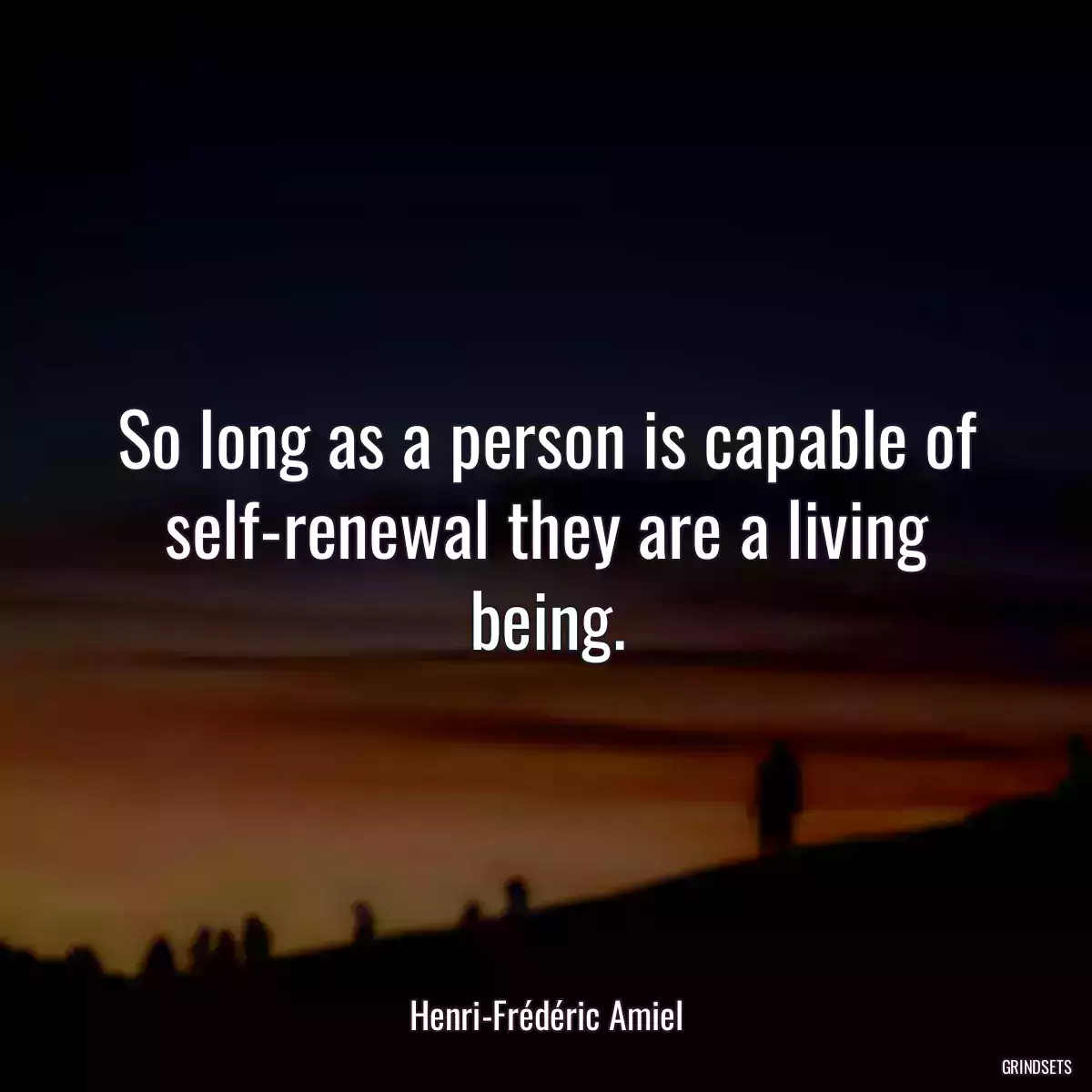 So long as a person is capable of self-renewal they are a living being.