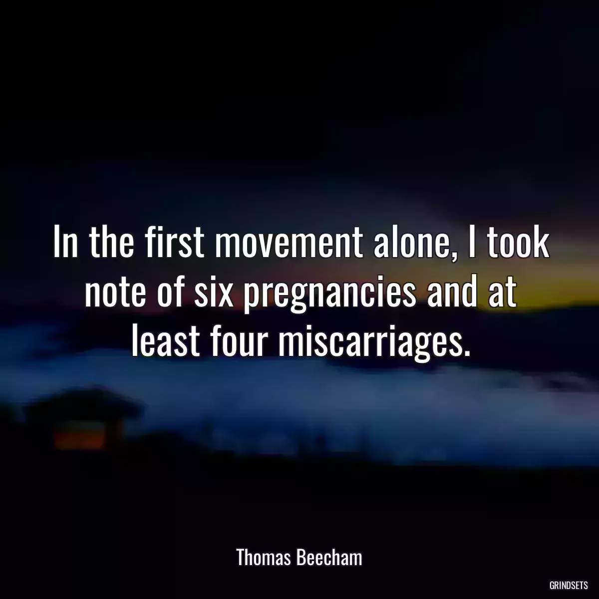 In the first movement alone, I took note of six pregnancies and at least four miscarriages.