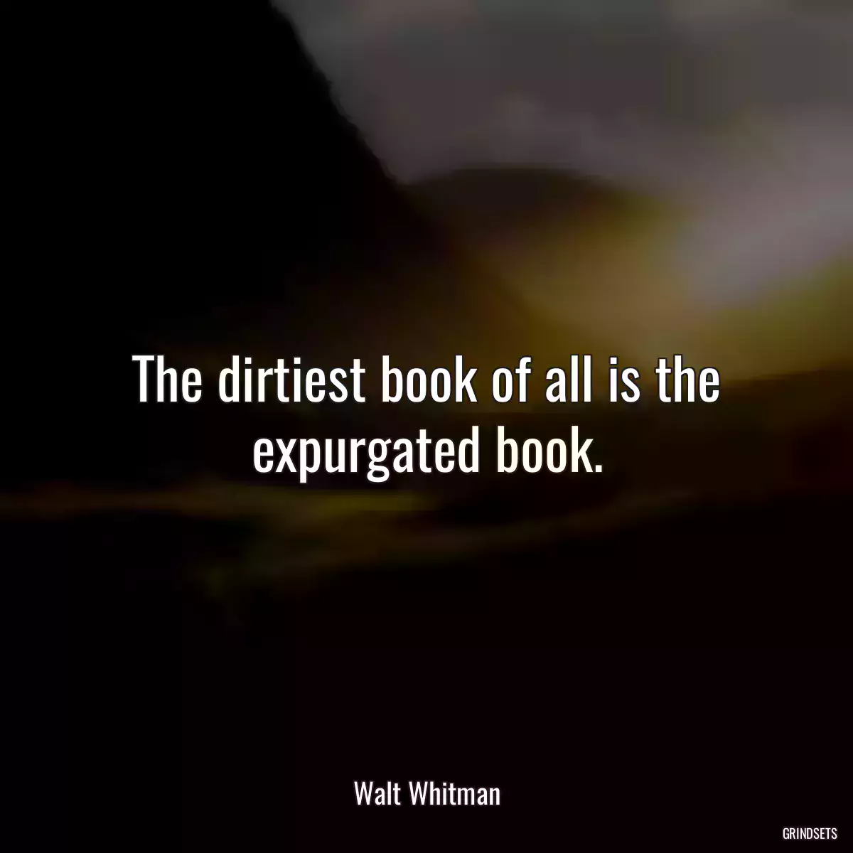 The dirtiest book of all is the expurgated book.