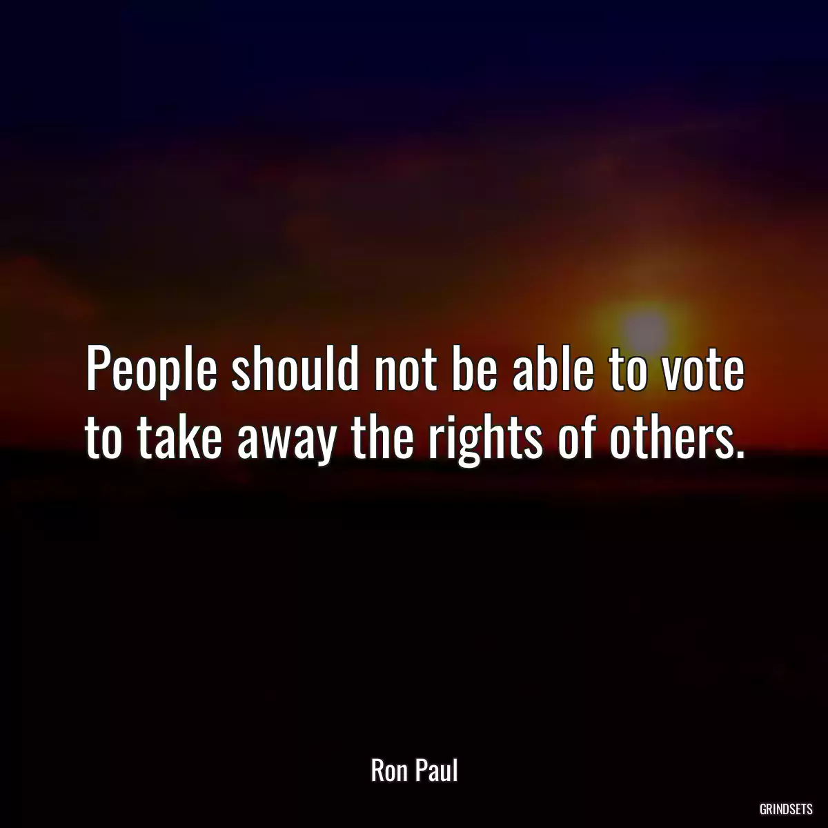 People should not be able to vote to take away the rights of others.