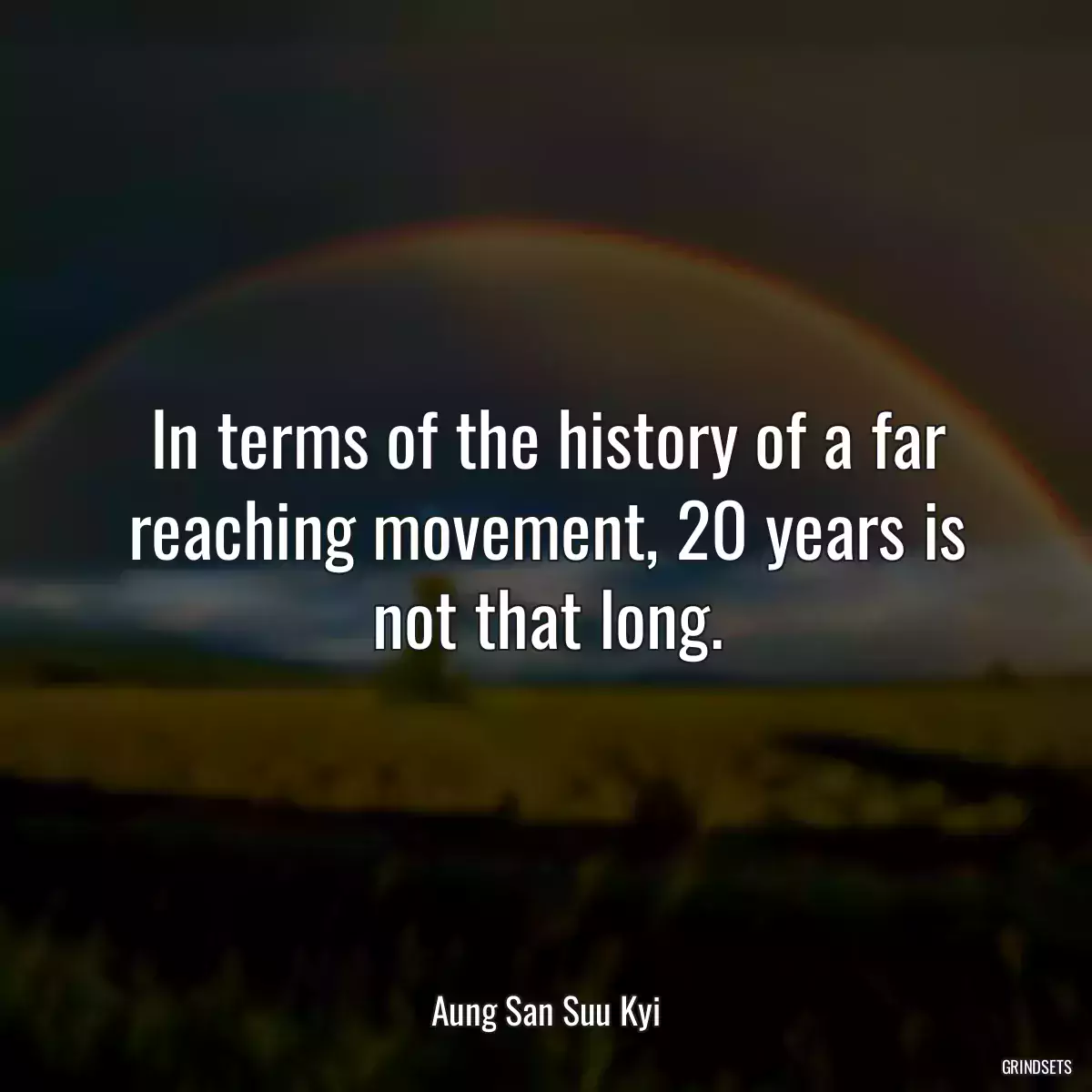 In terms of the history of a far reaching movement, 20 years is not that long.