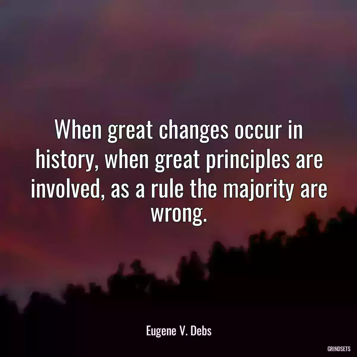 When great changes occur in history, when great principles are involved, as a rule the majority are wrong.