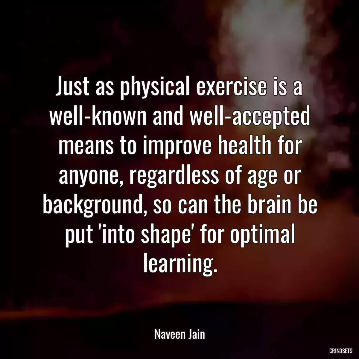 Just as physical exercise is a well-known and well-accepted means to improve health for anyone, regardless of age or background, so can the brain be put \'into shape\' for optimal learning.