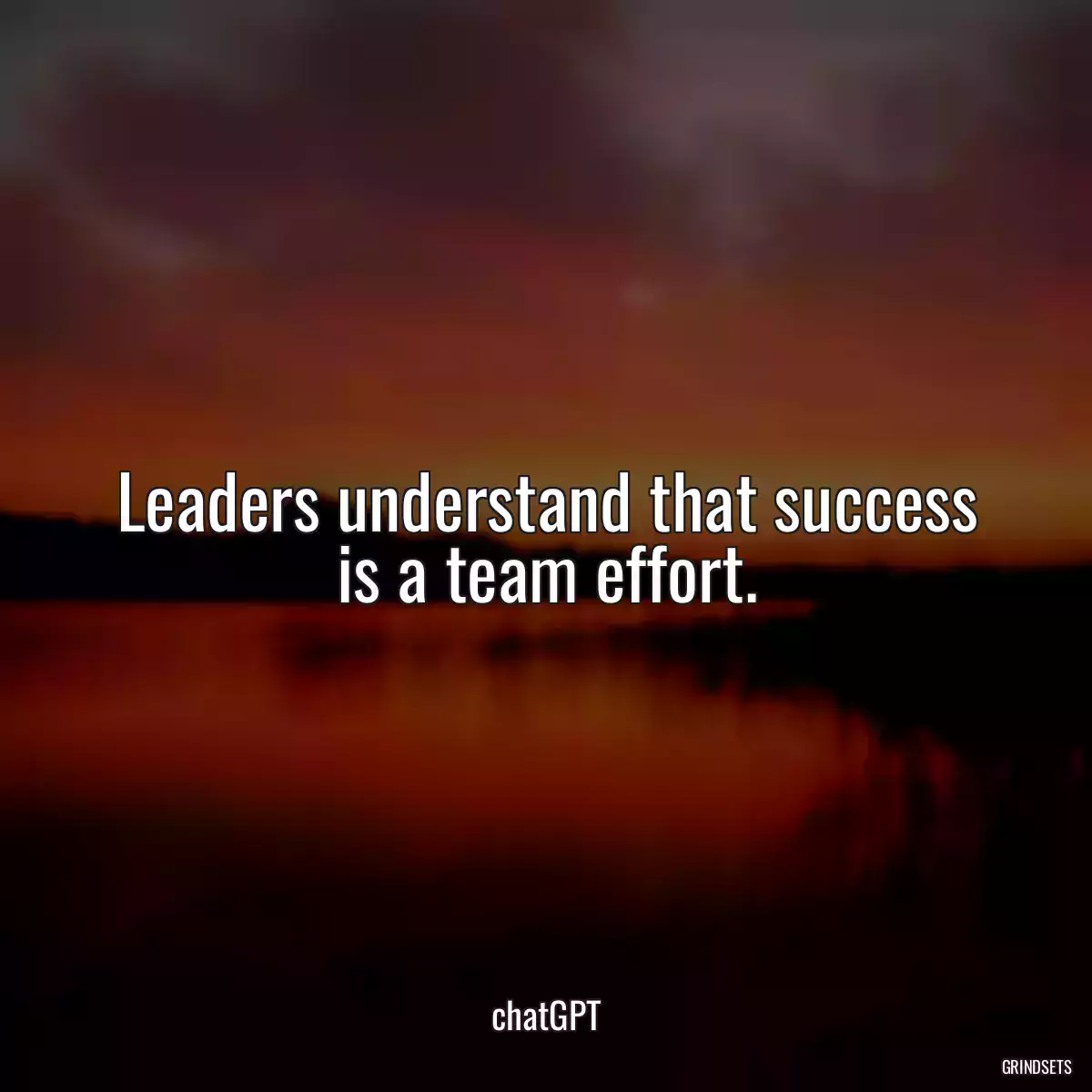 Leaders understand that success is a team effort.