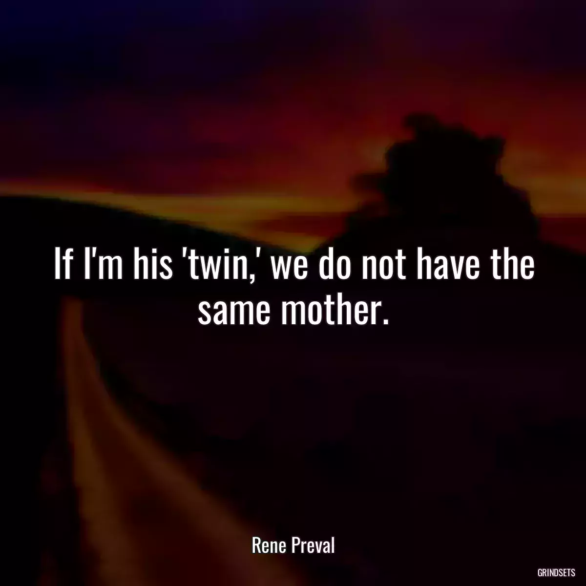 If I\'m his \'twin,\' we do not have the same mother.