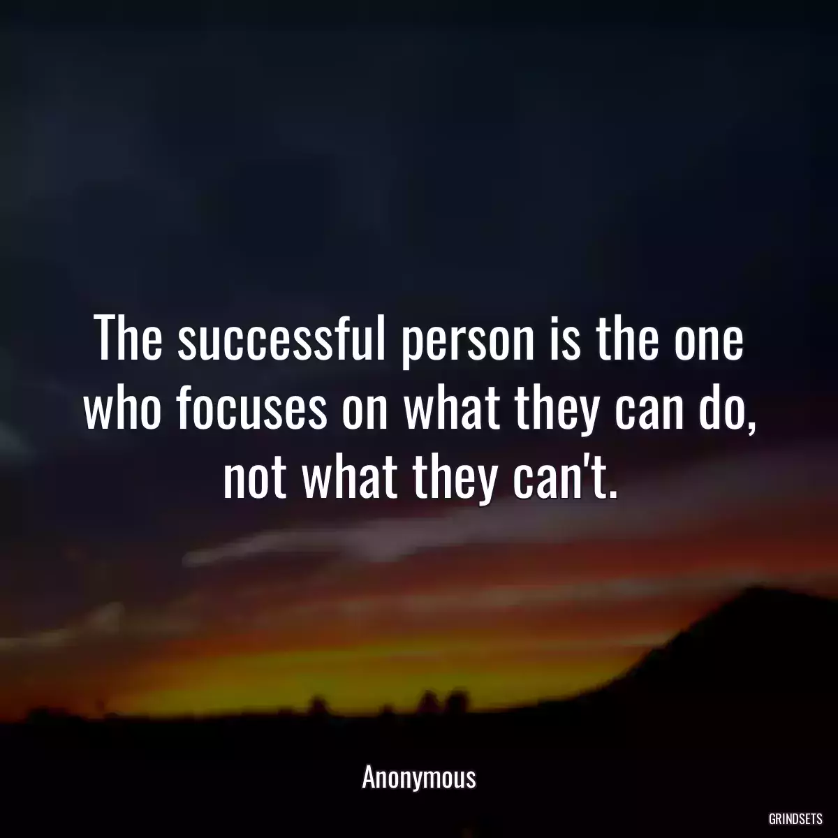 The successful person is the one who focuses on what they can do, not what they can\'t.