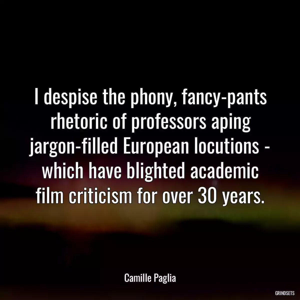 I despise the phony, fancy-pants rhetoric of professors aping jargon-filled European locutions - which have blighted academic film criticism for over 30 years.