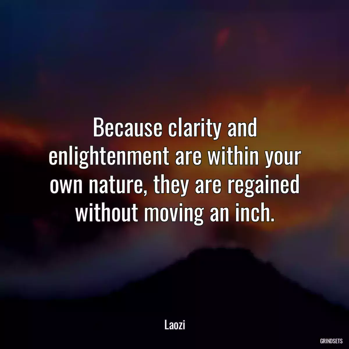 Because clarity and enlightenment are within your own nature, they are regained without moving an inch.