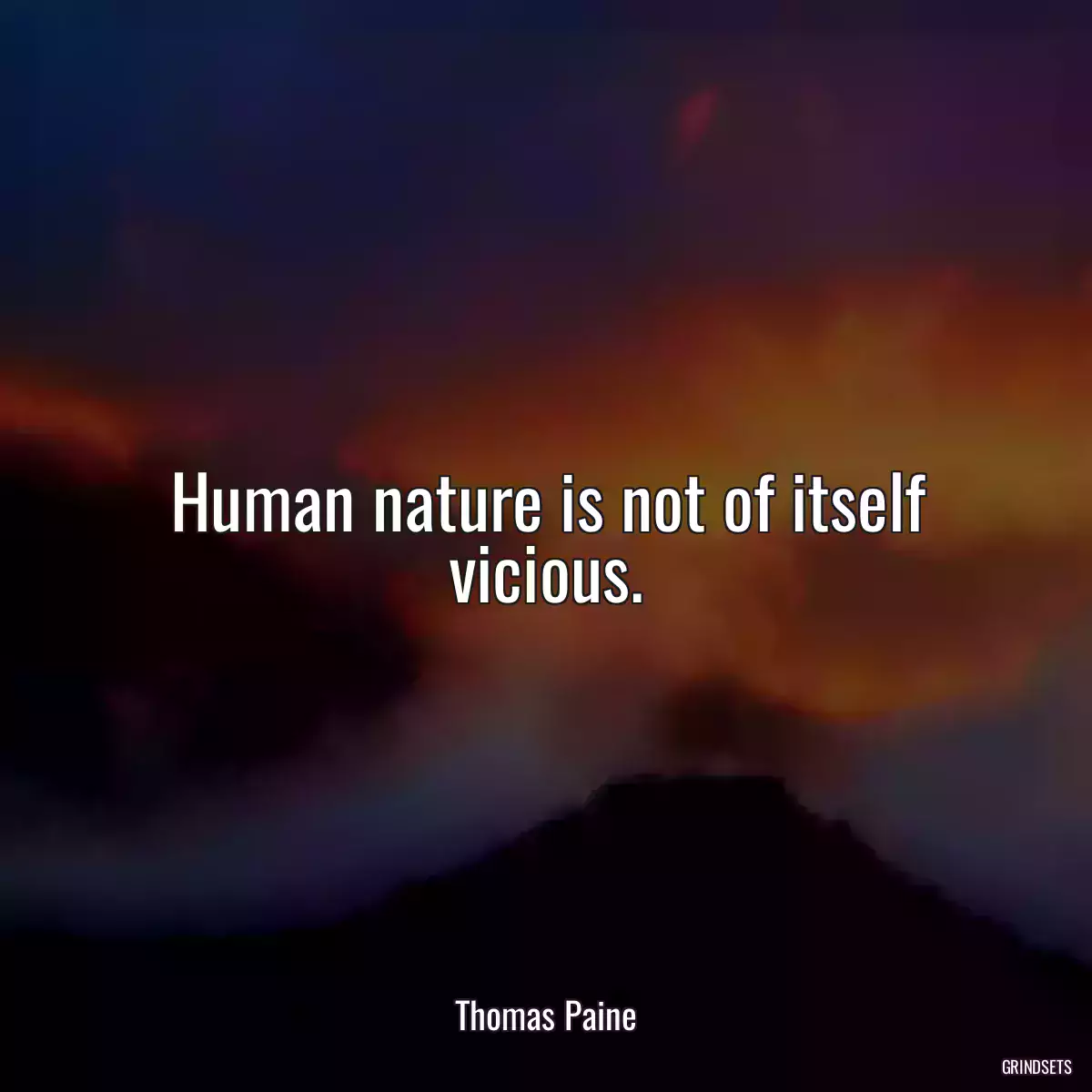 Human nature is not of itself vicious.