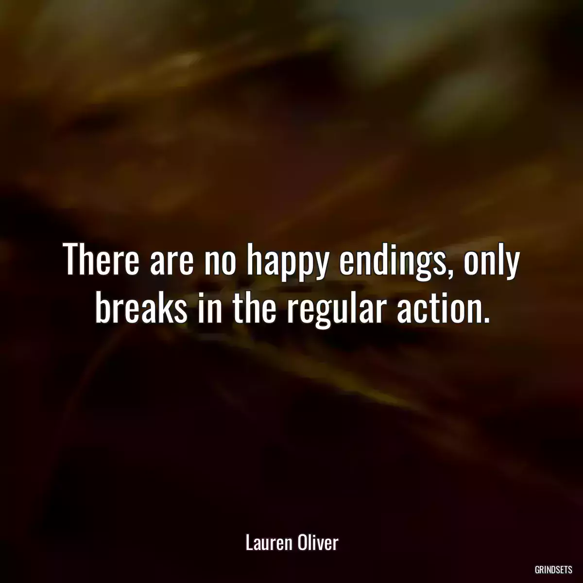 There are no happy endings, only breaks in the regular action.