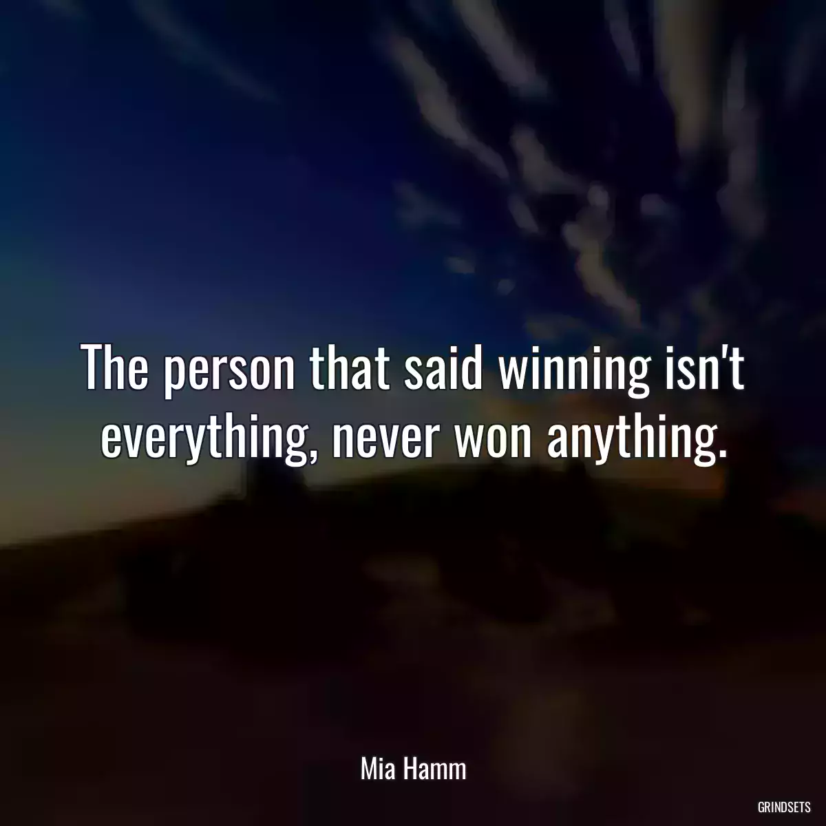 The person that said winning isn\'t everything, never won anything.