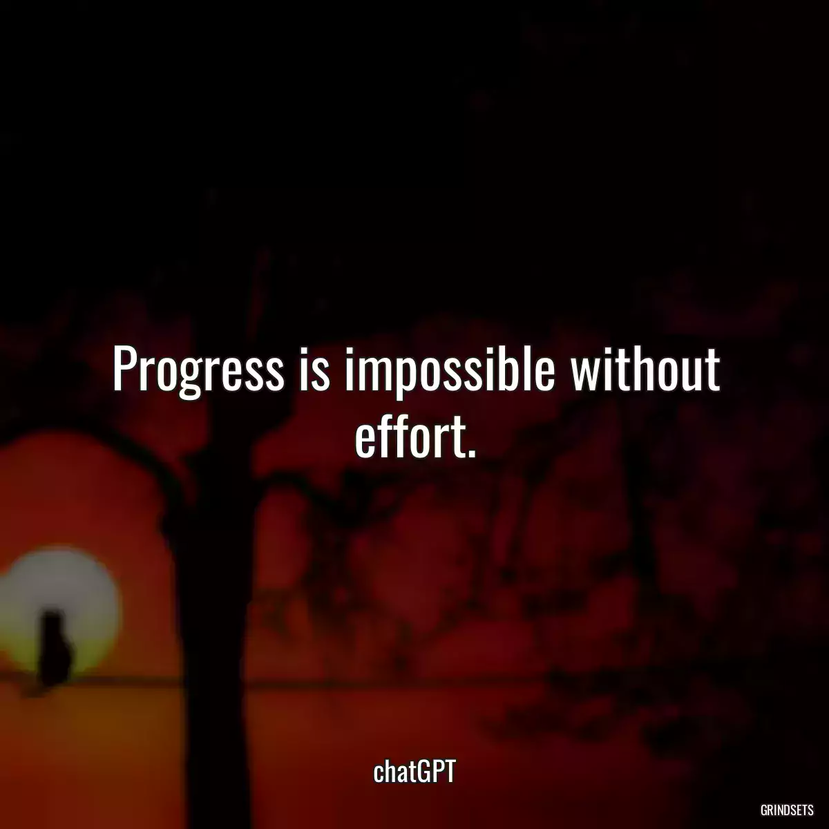 Progress is impossible without effort.