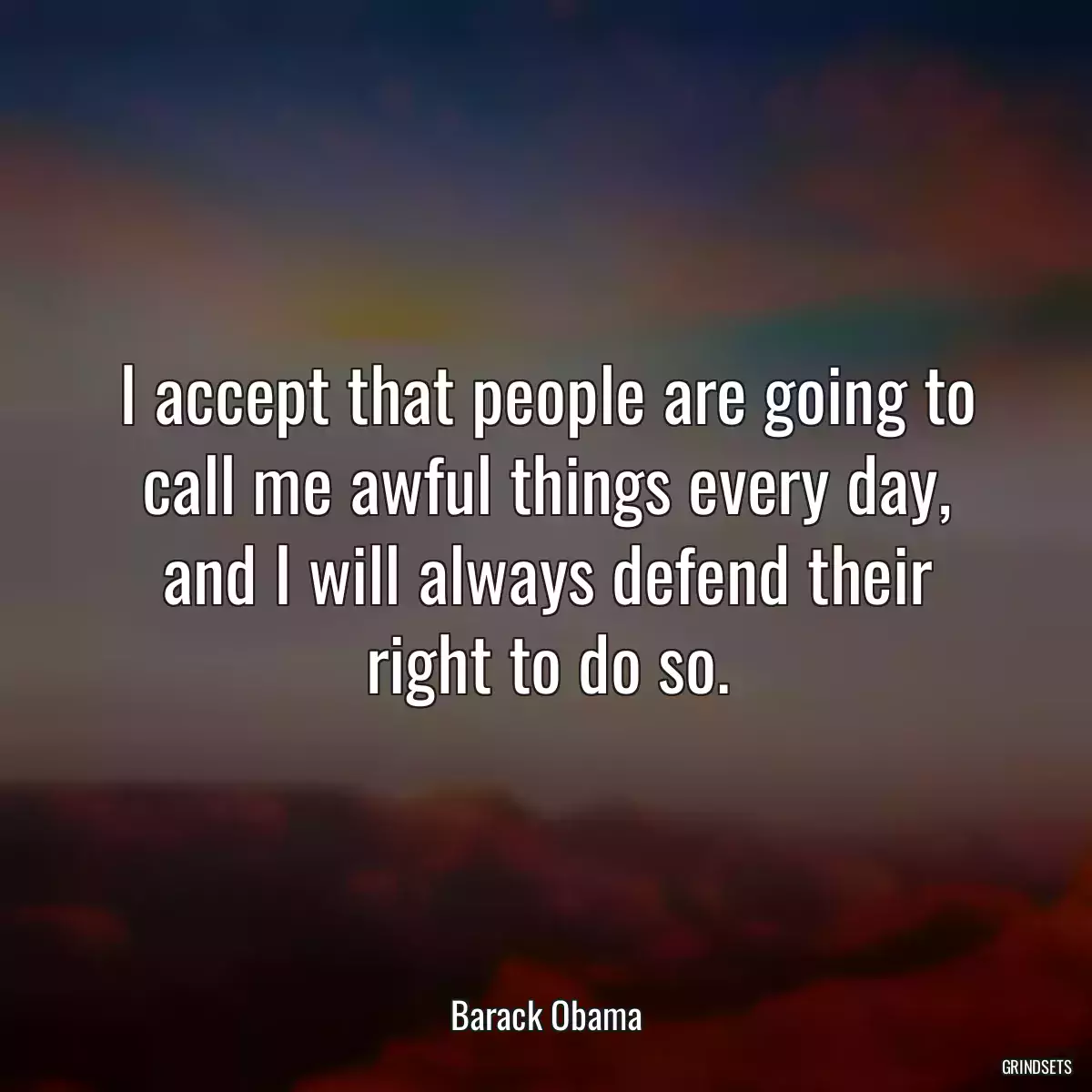 I accept that people are going to call me awful things every day, and I will always defend their right to do so.