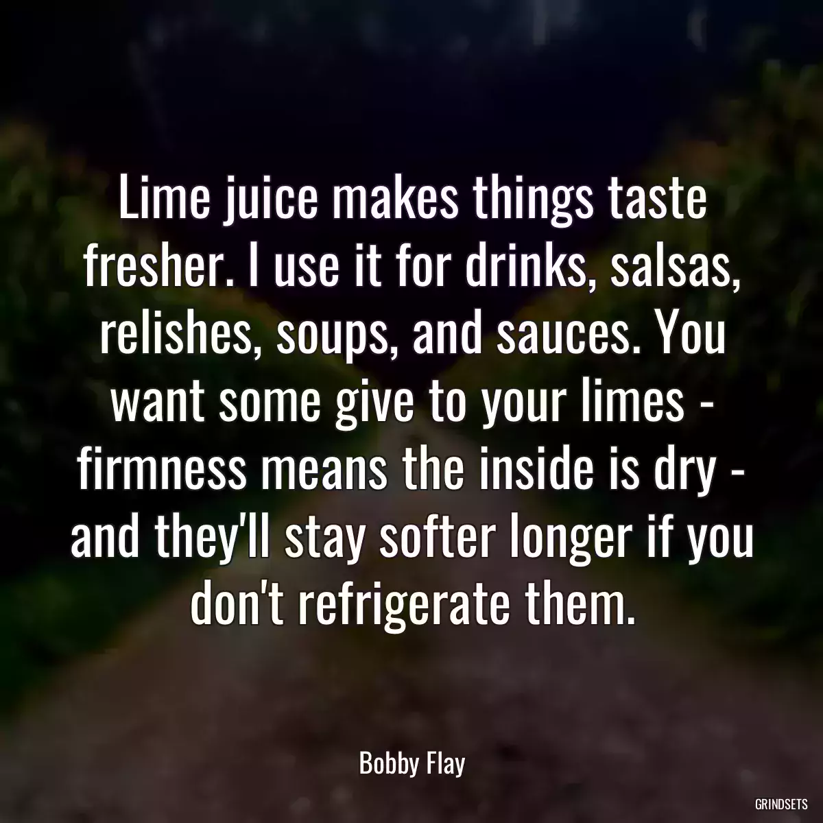 Lime juice makes things taste fresher. I use it for drinks, salsas, relishes, soups, and sauces. You want some give to your limes - firmness means the inside is dry - and they\'ll stay softer longer if you don\'t refrigerate them.