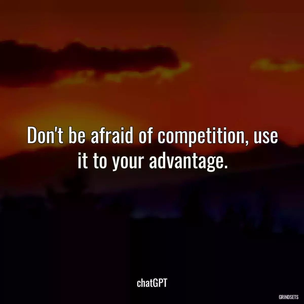 Don\'t be afraid of competition, use it to your advantage.
