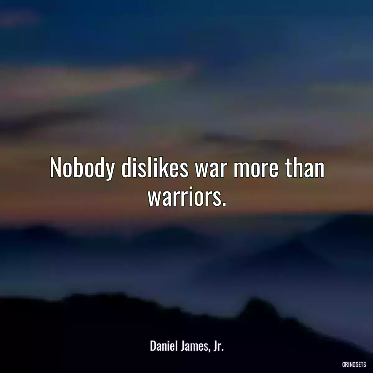 Nobody dislikes war more than warriors.