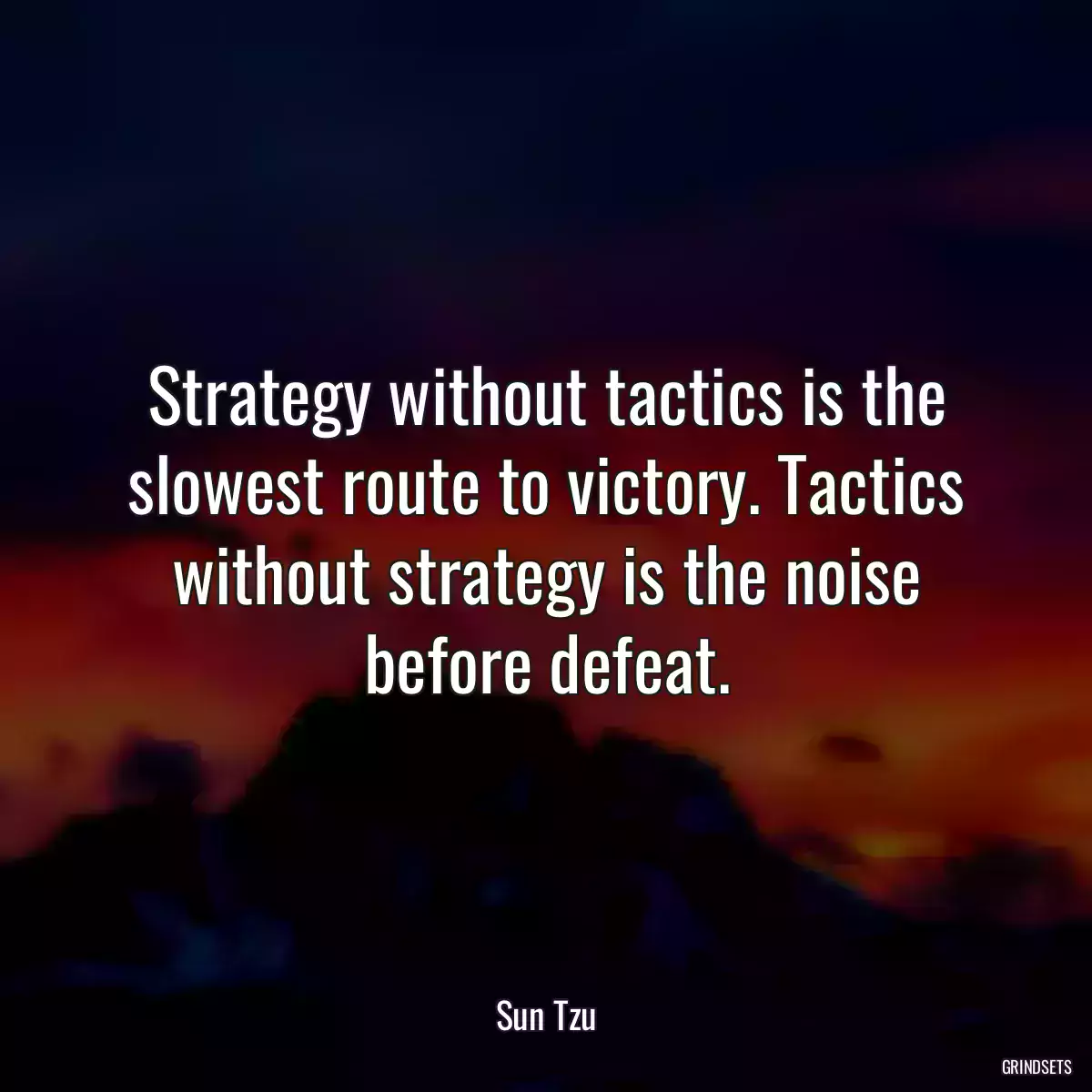 Strategy without tactics is the slowest route to victory. Tactics without strategy is the noise before defeat.