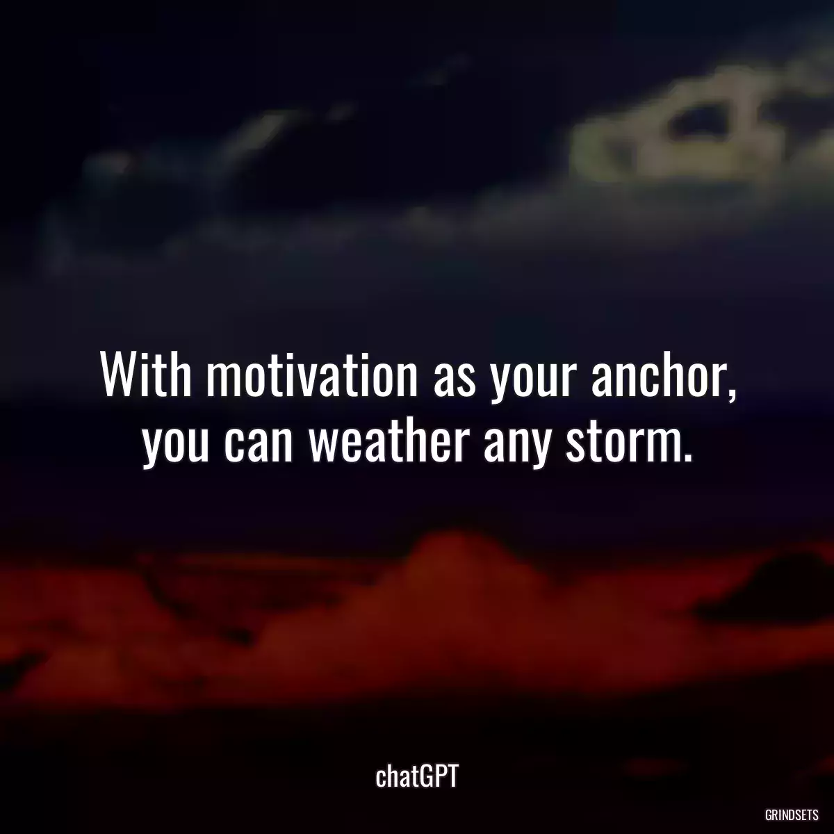 With motivation as your anchor, you can weather any storm.